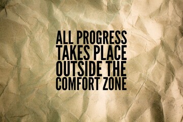 inspirational and motivational words or quotes All progress takes place outside the comfort zone