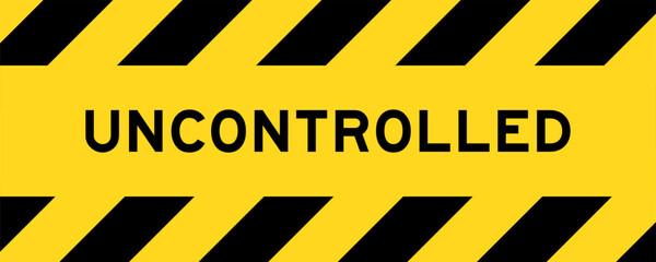 Yellow and black color with line striped label banner with word uncontrolled