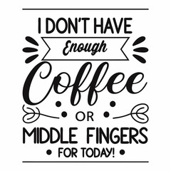 I Don't Have Enough Coffee or Middle Fingers for Today! typography design