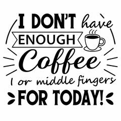 I Don't Have Enough Coffee or Middle Fingers for Today! typography design