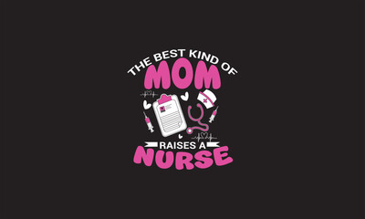 The Best Kind Of Mom Raises A Nurse T-Shirt Design