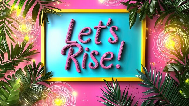A vibrant graphic featuring the phrase "Let's Rise!" on a colorful background with tropical leaves, conveying a motivational or uplifting message.