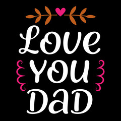    love you dad   typography t-shirt design on white background 
