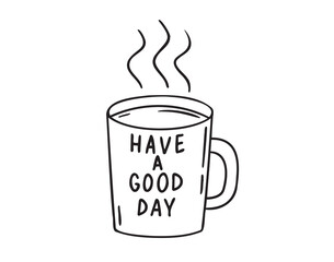 Coffee cup or tea cup. Have a Good day motivation text. Mug with hot drink doodle hand drawn icon. Outline drawing coffee mug line clipart symbol