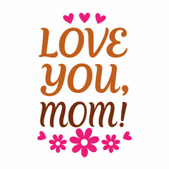   love you mom  typography t-shirt design on white background 
