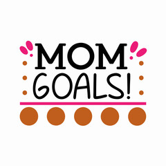  mom goals   typography t-shirt design on white background 