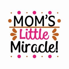 mom's little miracle    typography t-shirt design on white background 