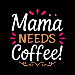   mama needs coffee typography t-shirt design on white background 