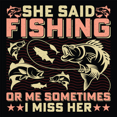 Obraz premium She Said Fishing Or Me Sometimes I miss Her Funny Fishing T-Shirt Sublimation Vector Graphic Design