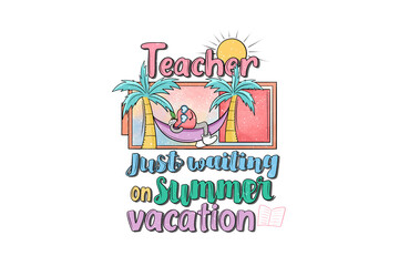 Teacher just waiting on summer vacation, Teacher Summer Sublimation T Shirt Design
