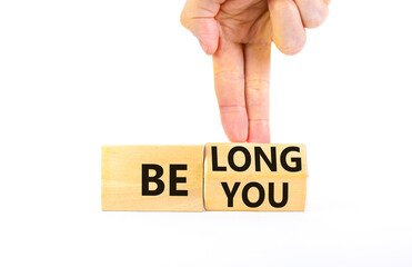 Belonging and belong symbol. Concept words Be you Belong on beautiful wooden block. Beautiful white background Businessman hand. Business motivational belonging and belong concept. Copy space.