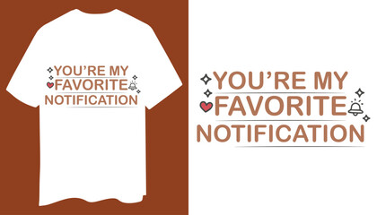 You’re My Favorite Notification T-Shirt Design