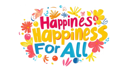 World Happiness Day-themed vector design of "Happiness For All!" in colorful letters decorated with stars, flowers, and a blue balloon, isolated on white, PNG file