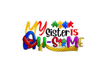 My sister is Ausome, Autism Awareness Sublimation T Shirt Design