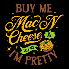 Buy me mac n cheese & tell me i am pretty