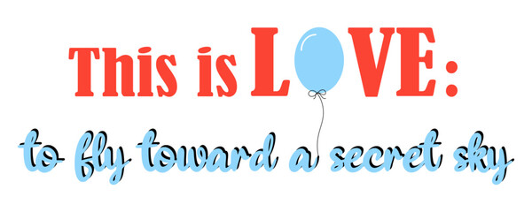 This is love: to fly towards a secret sky. Romantic phrase for card, poster, banner, textile print. Valentine's day or wedding typescript design isolated on white background.