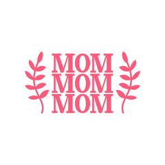 Mom Mother’s Day typography clip art design on plain white transparent isolated background for sign, card, shirt, hoodie, sweatshirt, apparel, tag, mug, icon, poster or badge