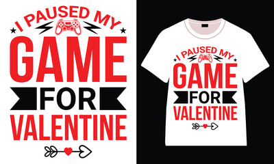 I Paused My Game For Valentine T-Shirt, Trendy Typography T-Shirt Design, Valentine`s day t-Shirt Design vector
