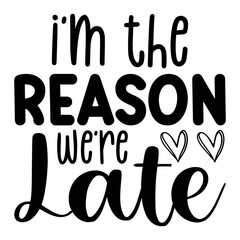 I'm The Reason We're Late