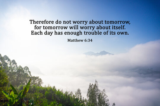Bible verse quote - Therefore do not worry about tomorrow, for tomorrow will worry about itself. Each day has enough trouble of its own. Matthew 6:34 on morning light view over mountain with fog.