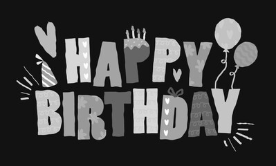 Gray scale happy birthday typography vector with gift balloon cake pattern. Cute girl hand drawn style colorful lettering icon Greeting card invitation card decoration design Funny childish birthday
