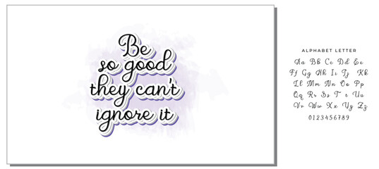 Be so good they can't ignore it. Motivational saying