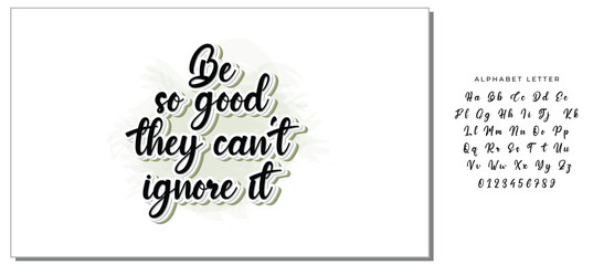 Be so good they can't ignore it. Motivational saying