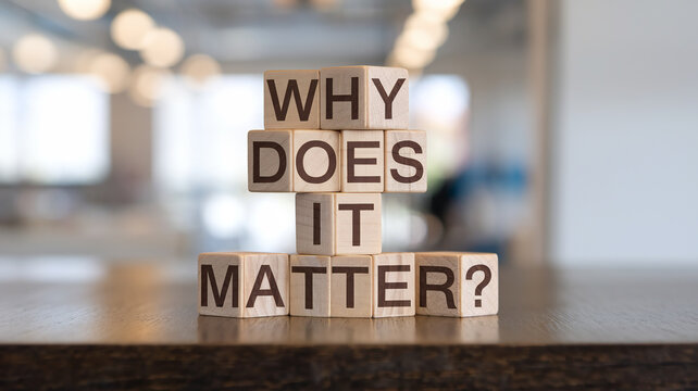 Wooden blocks with words 'Why does it matter?'.
