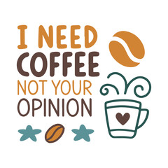 I Need Coffee Not Your Opinion, Typography Coffee t-shirt design, Lettering coffee vector Design, Coffee tee