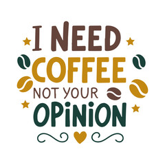 I Need Coffee Not Your Opinion, Typography Coffee t-shirt design, Lettering coffee vector Design, Coffee tee