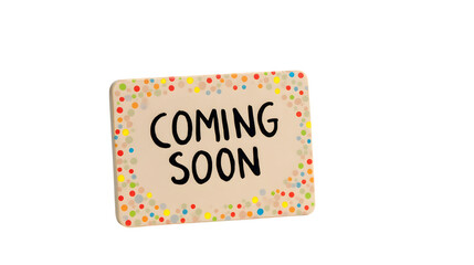 Anticipation builds!  A colorful 'Coming Soon' sign teases exciting news.  Bright dots and playful lettering create a joyful, expectant atmosphere. Get ready!, cut out,transparent background