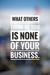 What others think of you is none of your business. Reminder. 