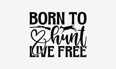 Obraz premium Born To Hunt Live Free - Hunting T-Shirt Design, Hand Drawn Lettering Phrase Isolated On White Background, Bags, Stationary As A Poster.