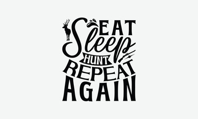 Eat Sleep Hunt Repeat Again - Hunting T-Shirt Design, Illustration For Prints And Bags, Posters, Cards, Cameo, Eps, Files As Cutting, Isolated Background.