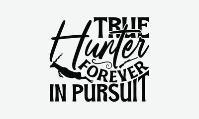 Obraz premium True Hunter Forever In Pursuit - Hunting T-Shirt Design, Hand Drawn Lettering Phrase Isolated On White Background, Bags, Stationary As A Poster.