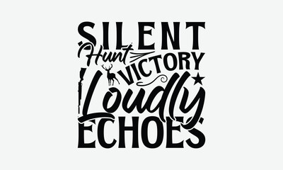 Silent Hunt Victory Loudly Echoes - Hunting T-Shirt Design, Handmade Calligraphy Vector Illustration, Graphic Design.