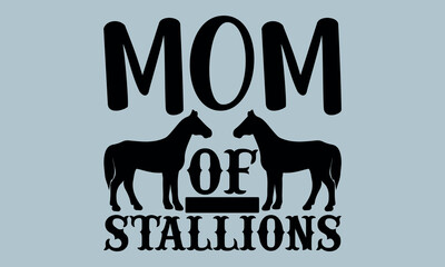 Mom of Stallions-Horses Mom t shirts design, Hand drawn lettering phrase, Calligraphy t shirt design, Isolated on white background, Files for Cutting Cricut and Silhouette, EPS 10