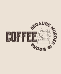 Coffee because murder is wrong graphic design