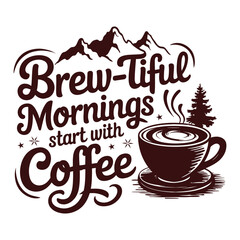 Brew-Tiful Mornings Start with Coffee - Vintage Coffee Typography Design with Mountain and Cup Illustration