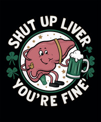 Shut Up Liver You're Fine Drinking Shirt
