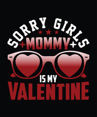 SORRY GIRLS MOMMY IS MY VALENTINE TSHIRT DESIGN