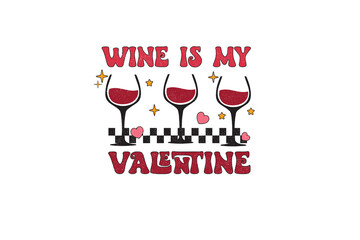 Wine is my Valentine, Funny Anti Valentine Quote Sublimation T Shirt Design