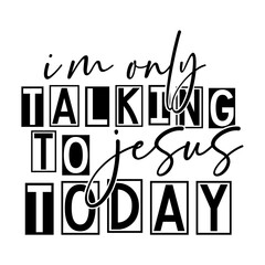 I'm Only Talking To Jesus Today