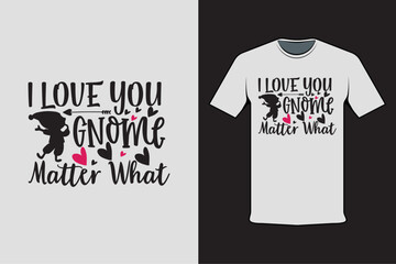 T-shirt design with Valentine's words I love you gnome matter what