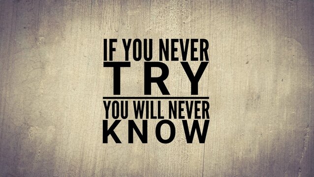 inspirational and motivational quote if you never try, you will never know.