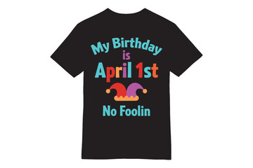 My Birthday is April 1st - Fun Fools&rsquo; Day T-Shirt Design
