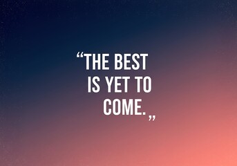 Motivation Quote CONCEPT. The best is yet to come