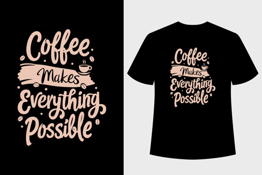 Coffee Makes Everything Possible T-shirt Design. Typography t-shirt design.