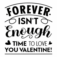 Fototapeta premium Forever isn’t enough time to love you, Valentine typography t shirt design