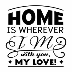 Home is wherever I’m with you, my love typography t shirt design